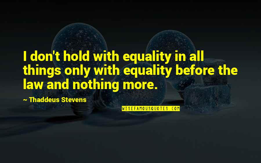 Being Unhappy With Yourself Quotes By Thaddeus Stevens: I don't hold with equality in all things