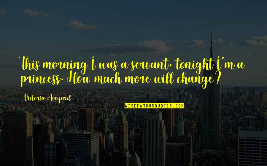 Being Unhappy With Yourself Quotes By Victoria Aveyard: This morning I was a servant, tonight I'm