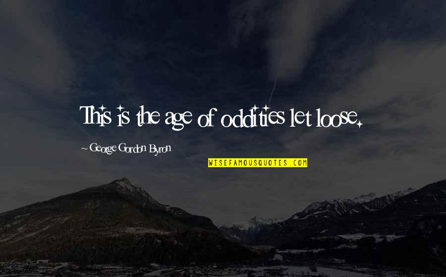 Being Unique And Beautiful Quotes By George Gordon Byron: This is the age of oddities let loose.