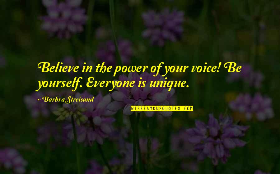 Being Unique And Yourself Quotes By Barbra Streisand: Believe in the power of your voice! Be