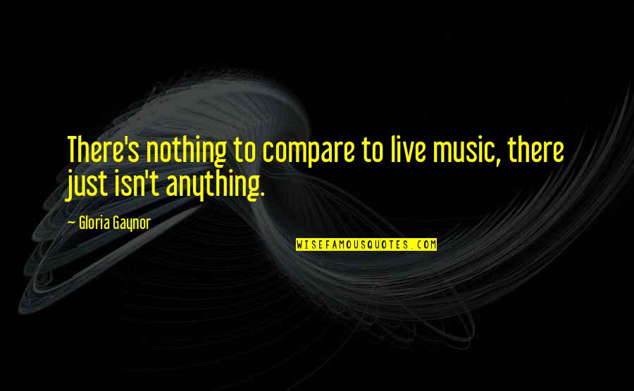 Being Uniquely You Quotes By Gloria Gaynor: There's nothing to compare to live music, there