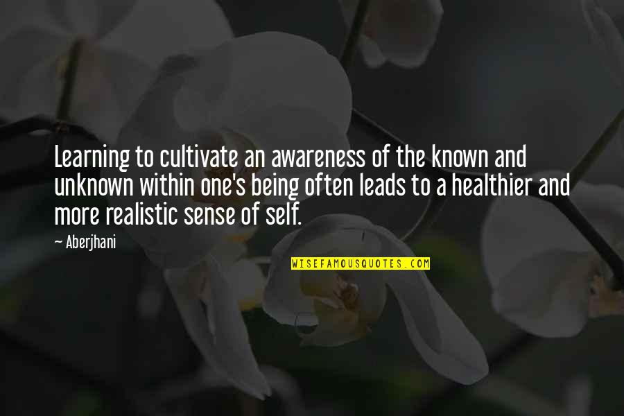 Being Unknown Quotes By Aberjhani: Learning to cultivate an awareness of the known
