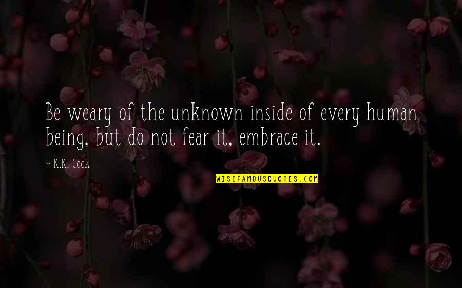 Being Unknown Quotes By K.K. Cook: Be weary of the unknown inside of every