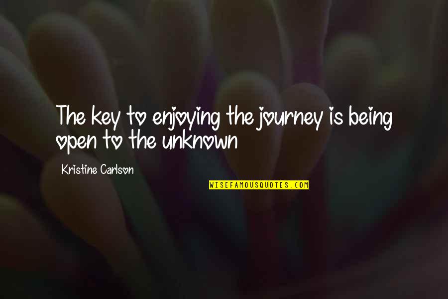 Being Unknown Quotes By Kristine Carlson: The key to enjoying the journey is being