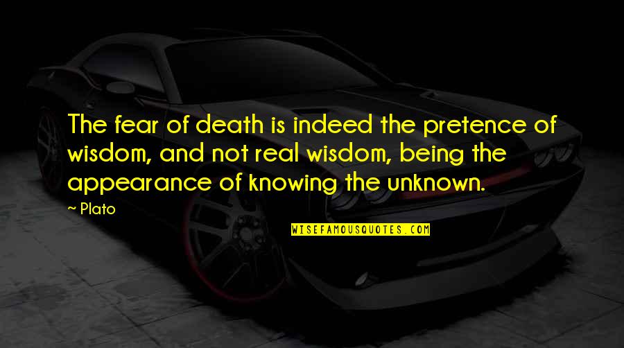 Being Unknown Quotes By Plato: The fear of death is indeed the pretence