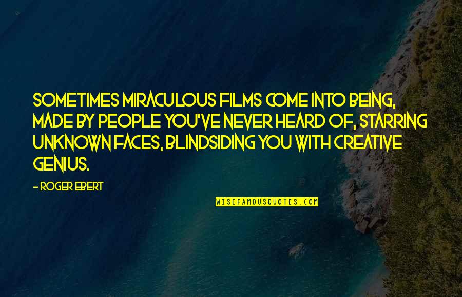 Being Unknown Quotes By Roger Ebert: Sometimes miraculous films come into being, made by