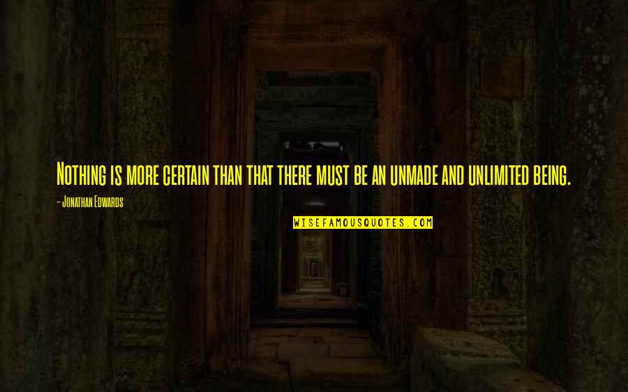 Being Unlimited Quotes By Jonathan Edwards: Nothing is more certain than that there must