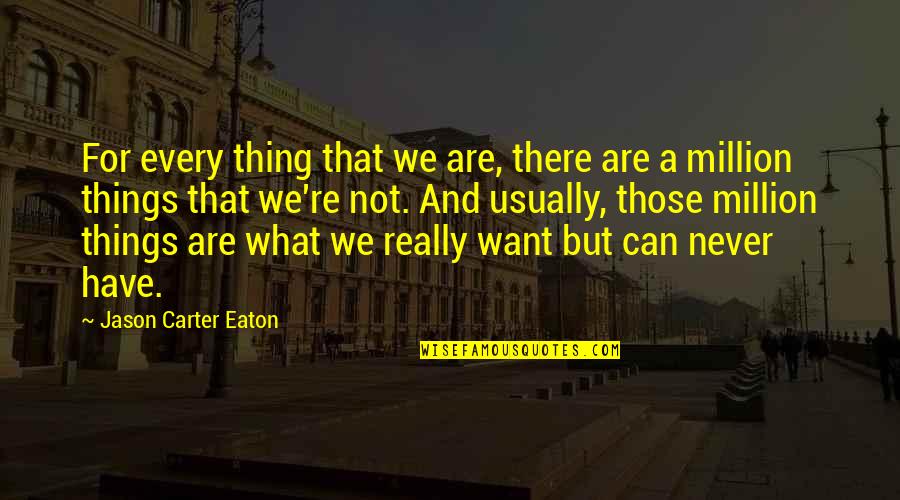 Being Unlovable Quotes By Jason Carter Eaton: For every thing that we are, there are