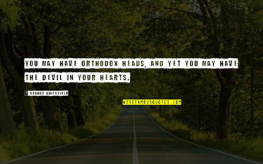 Being Unlucky In Love Quotes By George Whitefield: You may have orthodox heads, and yet you