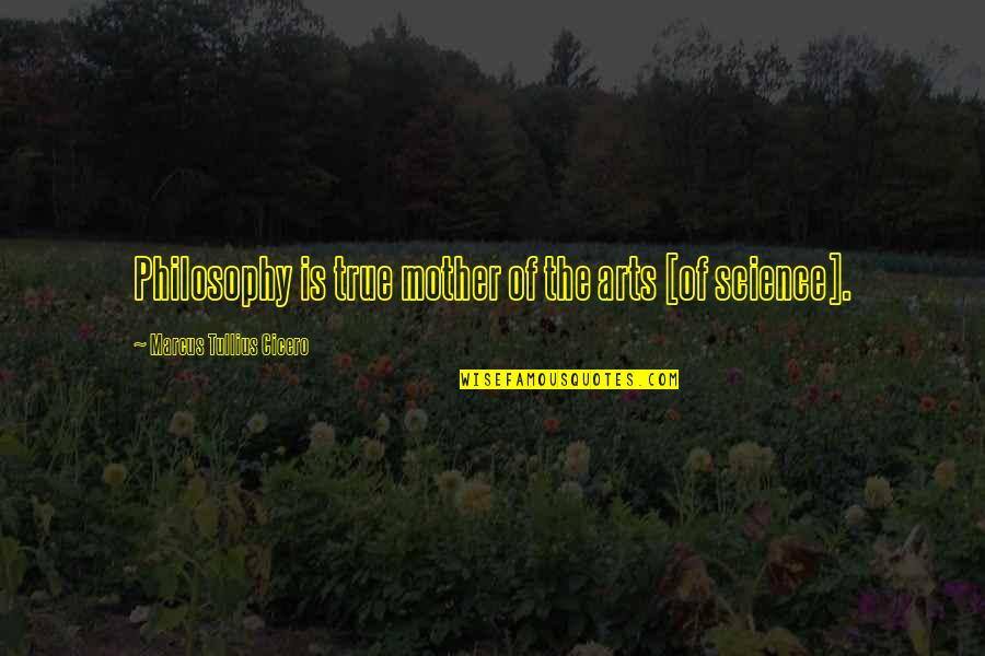 Being Unlucky In Love Quotes By Marcus Tullius Cicero: Philosophy is true mother of the arts [of