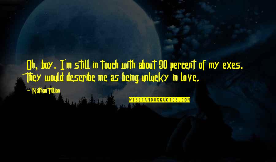 Being Unlucky In Love Quotes By Nathan Fillion: Oh, boy. I'm still in touch with about