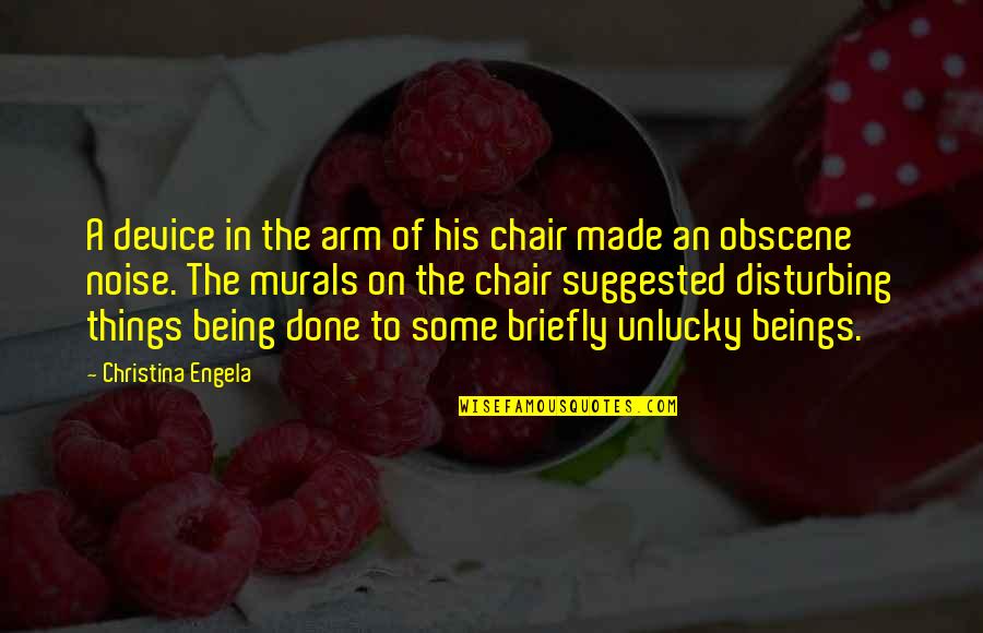 Being Unlucky Quotes By Christina Engela: A device in the arm of his chair