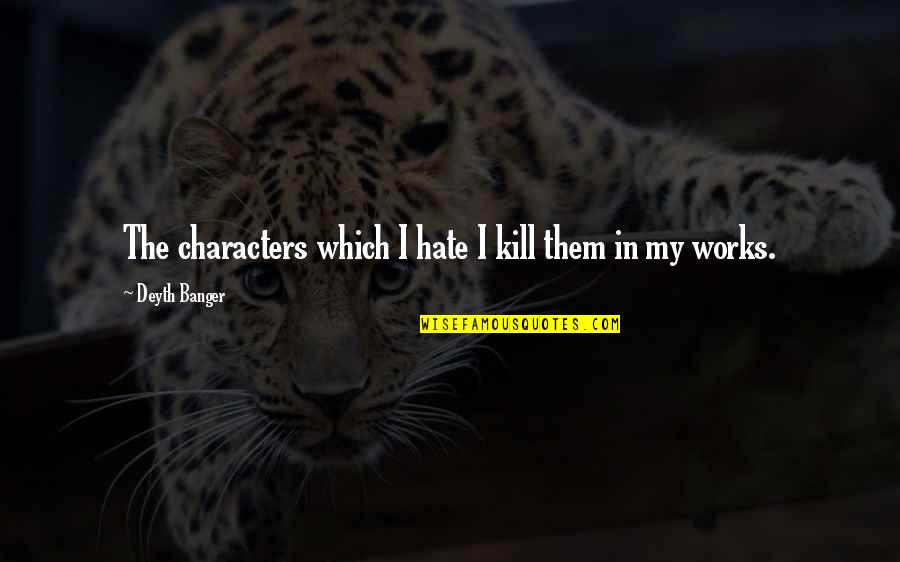 Being Unnerved Quotes By Deyth Banger: The characters which I hate I kill them