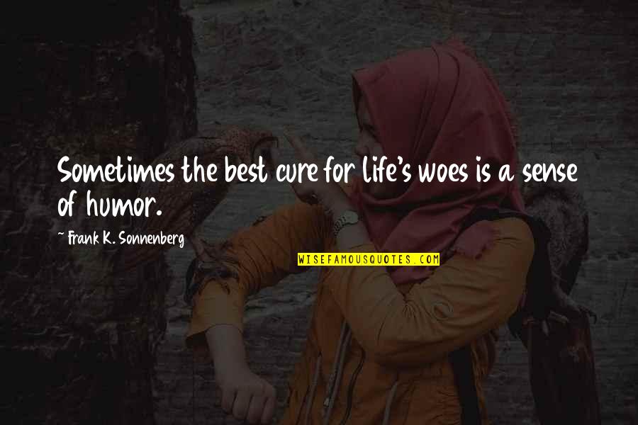 Being Unnerved Quotes By Frank K. Sonnenberg: Sometimes the best cure for life's woes is