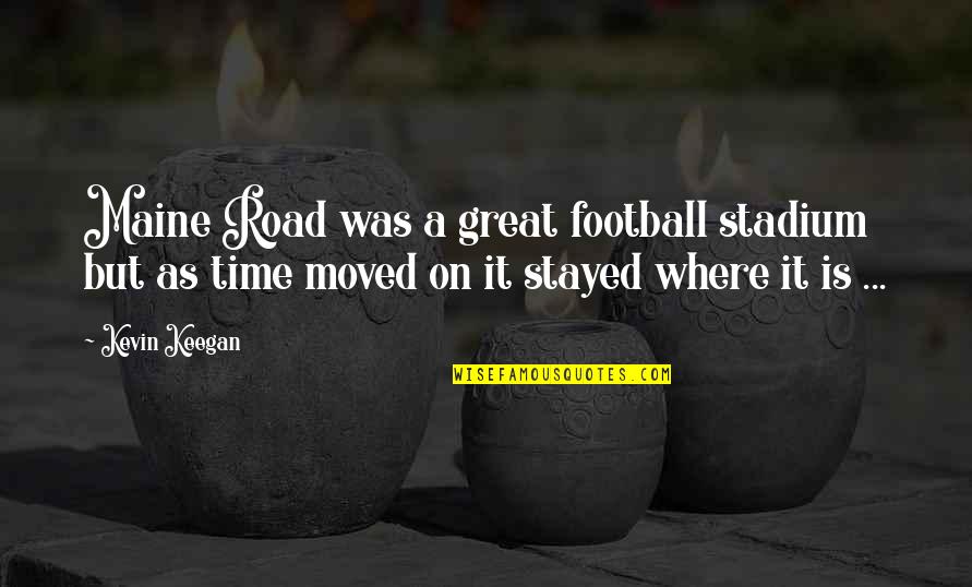 Being Unorthodox Quotes By Kevin Keegan: Maine Road was a great football stadium but Being Unorthodox Quotes By Kevin Keegan: Maine Road was a great football stadium but