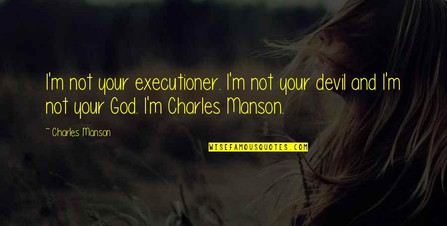 Being Unphotogenic Quotes By Charles Manson: I'm not your executioner. I'm not your devil