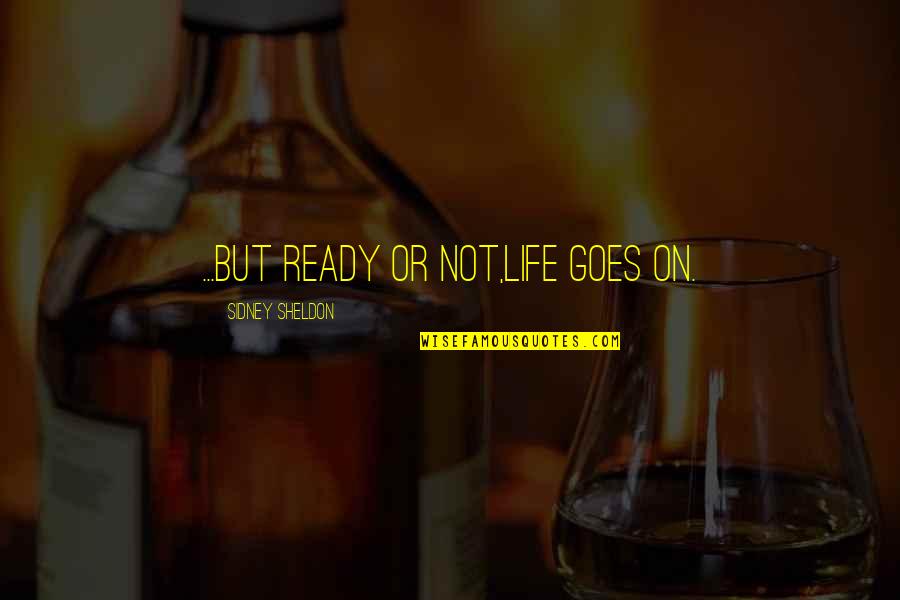 Being Unphotogenic Quotes By Sidney Sheldon: ...but ready or not,life goes on.