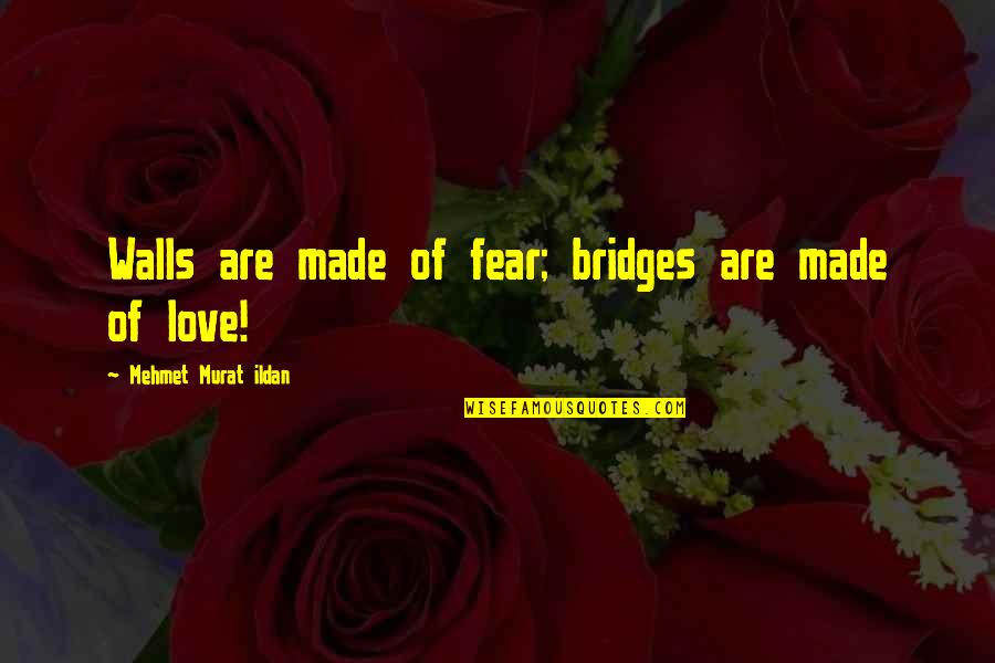Being Unrepentant Quotes By Mehmet Murat Ildan: Walls are made of fear; bridges are made