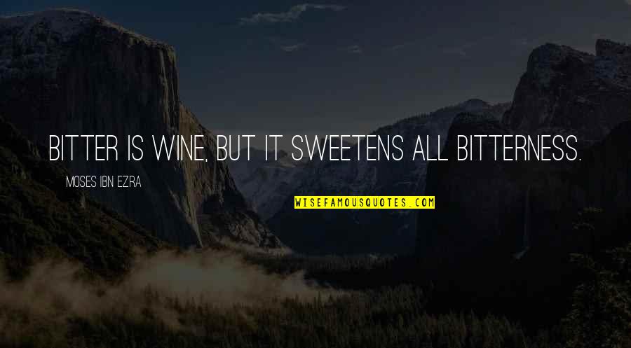 Being Unrepentant Quotes By Moses Ibn Ezra: Bitter is wine, but it sweetens all bitterness.