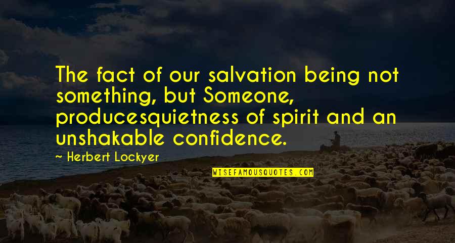 Being Unshakable Quotes By Herbert Lockyer: The fact of our salvation being not something,