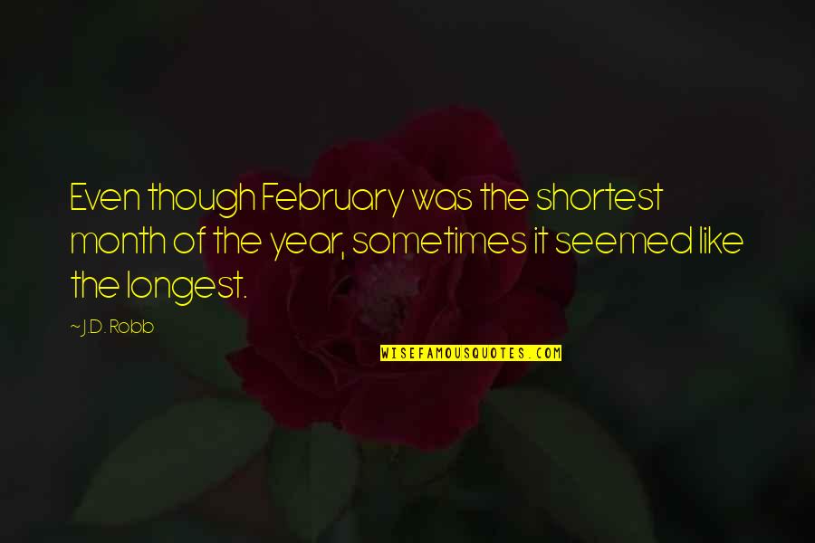 Being Unshakable Quotes By J.D. Robb: Even though February was the shortest month of