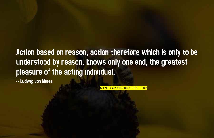 Being Unshakable Quotes By Ludwig Von Mises: Action based on reason, action therefore which is