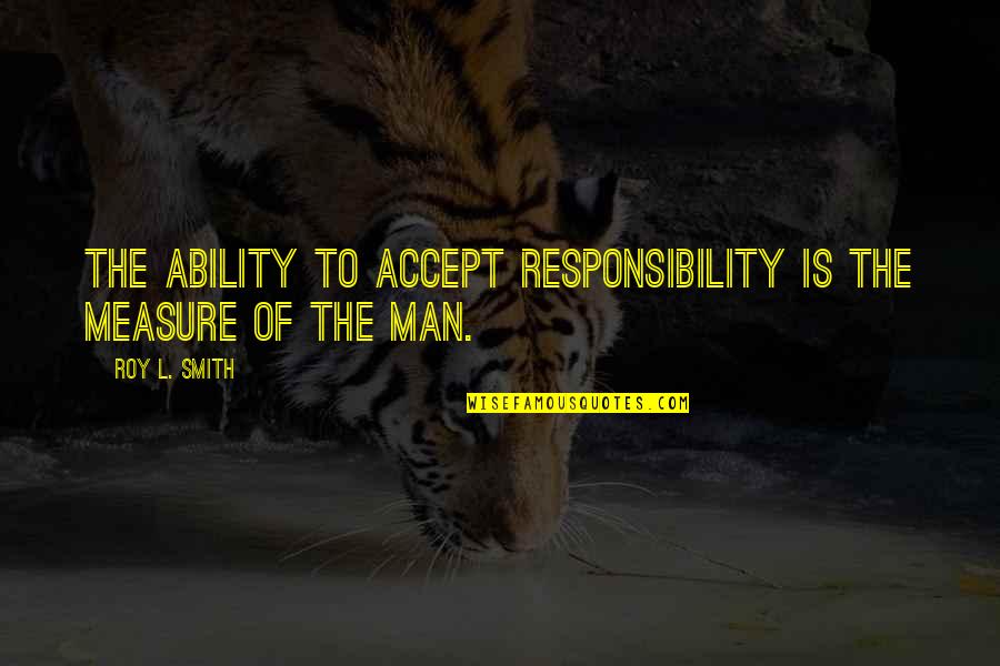 Being Unshakable Quotes By Roy L. Smith: The ability to accept responsibility is the measure