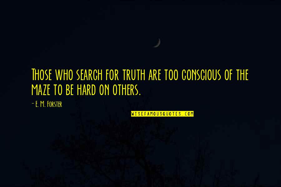 Being Unsupported Quotes By E. M. Forster: Those who search for truth are too conscious