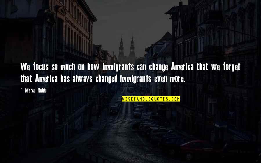 Being Unsure About A Guy Quotes By Marco Rubio: We focus so much on how immigrants can