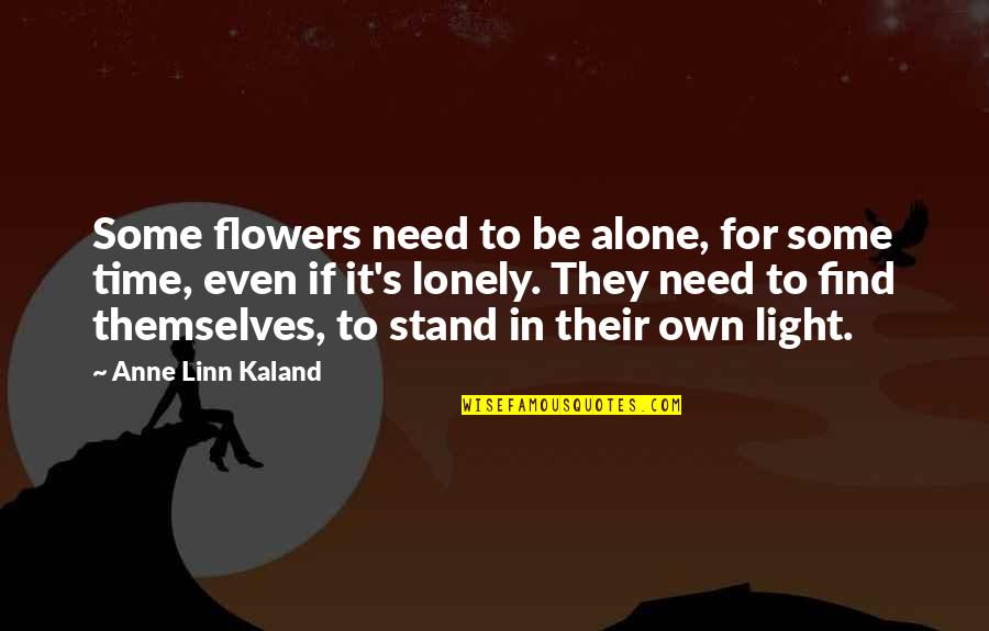 Being Unsure About Your Relationship Quotes By Anne Linn Kaland: Some flowers need to be alone, for some