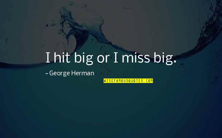 Being Unsure About Your Relationship Quotes By George Herman: I hit big or I miss big.