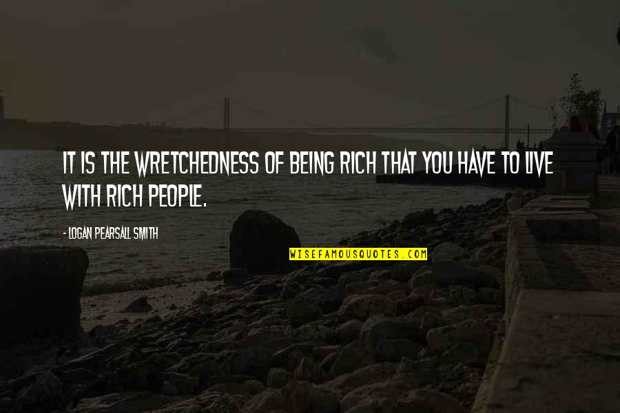 Being Unsure About Your Relationship Quotes By Logan Pearsall Smith: It is the wretchedness of being rich that