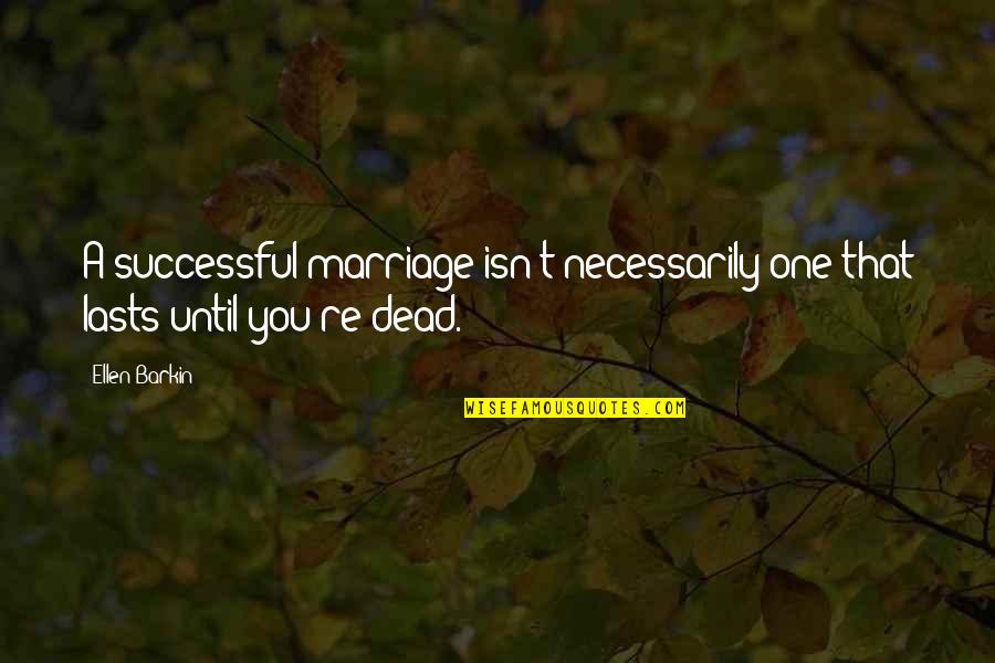 Being Unsure Of A Relationship Quotes By Ellen Barkin: A successful marriage isn't necessarily one that lasts