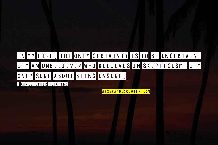 Being Unsure Quotes By Christopher Hitchens: In my life, the only certainty is to