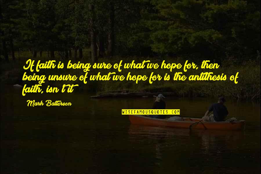 Being Unsure Quotes By Mark Batterson: If faith is being sure of what we