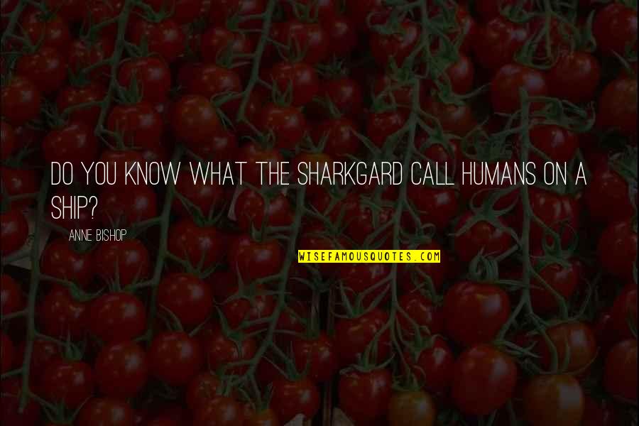 Being Untrue To Yourself Quotes By Anne Bishop: Do you know what the Sharkgard call humans
