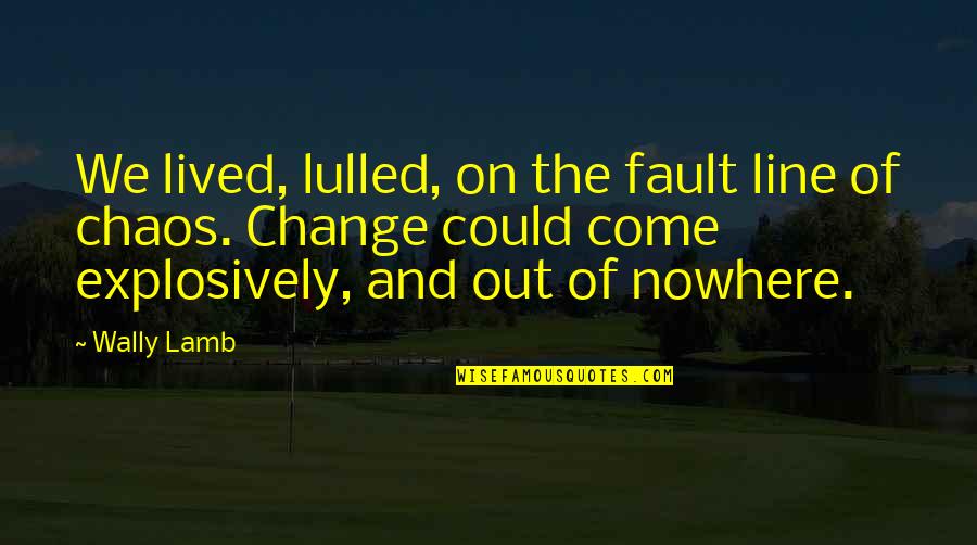 Being Untrustworthy Quotes By Wally Lamb: We lived, lulled, on the fault line of