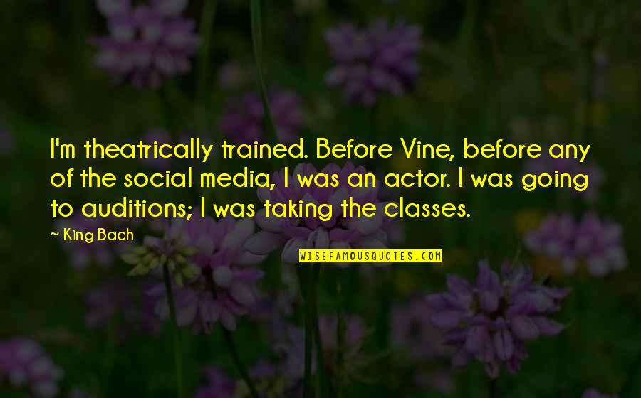 Being Unwelcome Quotes By King Bach: I'm theatrically trained. Before Vine, before any of
