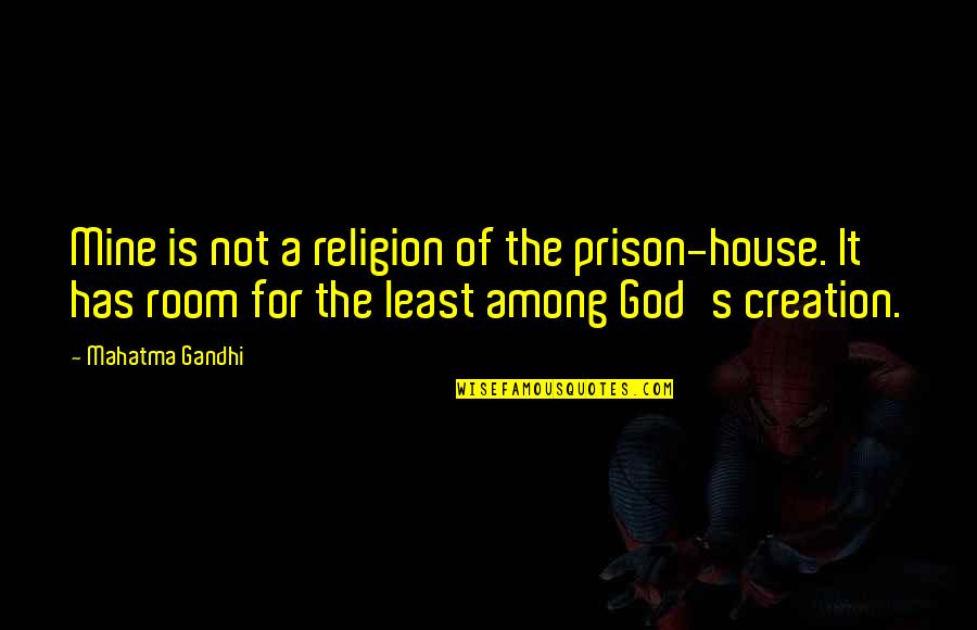 Being Unwell Quotes By Mahatma Gandhi: Mine is not a religion of the prison-house.