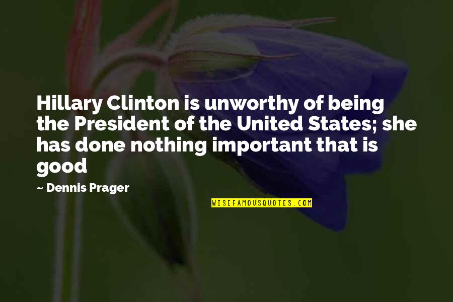 Being Unworthy Quotes By Dennis Prager: Hillary Clinton is unworthy of being the President