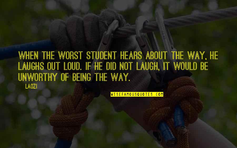 Being Unworthy Quotes By Laozi: When the worst student hears about the Way,