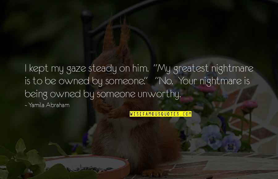 Being Unworthy Quotes By Yamila Abraham: I kept my gaze steady on him. "My