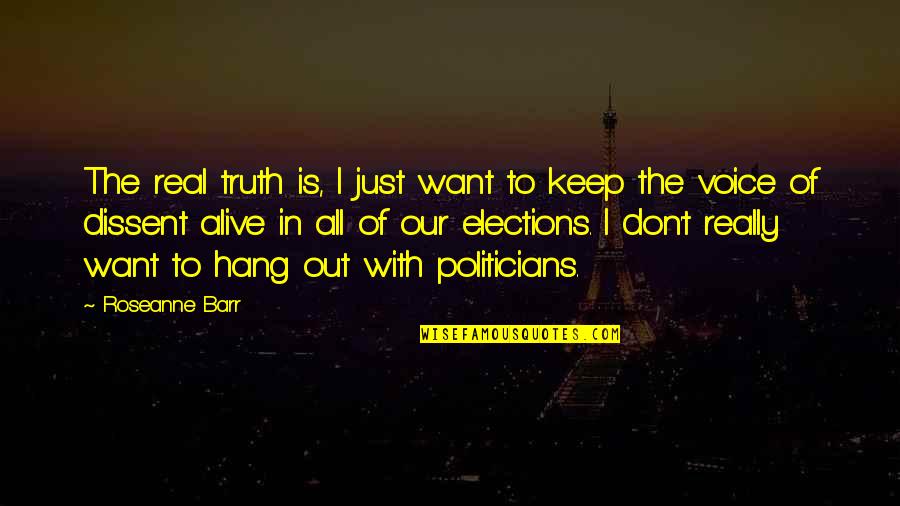Being Up All Night Thinking Quotes By Roseanne Barr: The real truth is, I just want to Being Up All Night Thinking Quotes By Roseanne Barr: The real truth is, I just want to