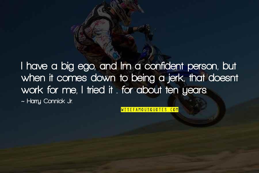 Being Up And Down Quotes By Harry Connick Jr.: I have a big ego, and I'm a Being Up And Down Quotes By Harry Connick Jr.: I have a big ego, and I'm a