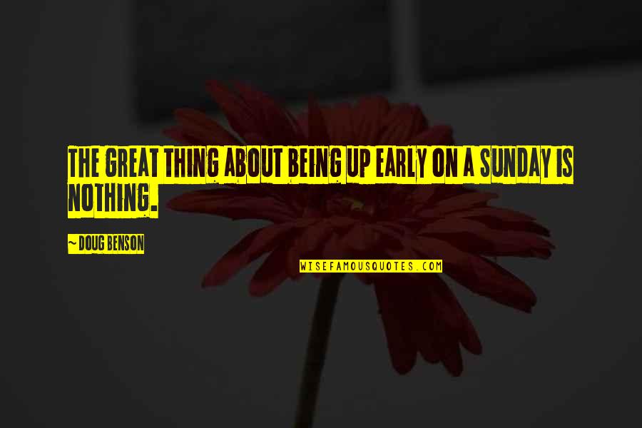 Being Up Early Quotes By Doug Benson: The great thing about being up early on
