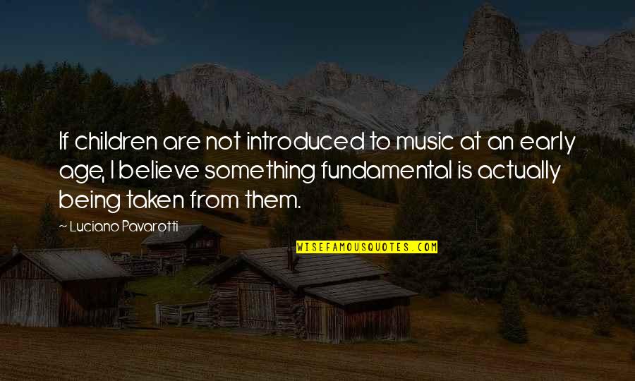 Being Up Early Quotes By Luciano Pavarotti: If children are not introduced to music at