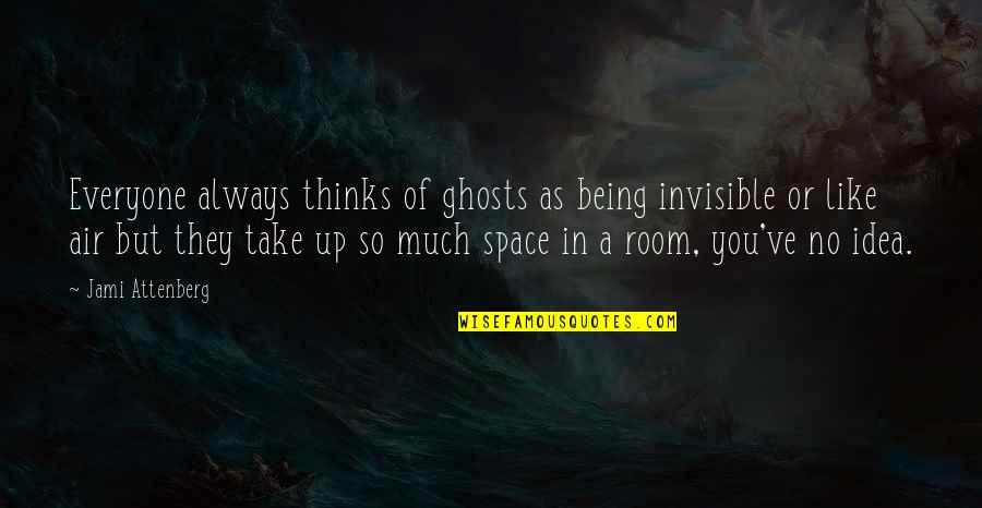 Being Up In The Air Quotes By Jami Attenberg: Everyone always thinks of ghosts as being invisible