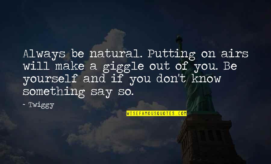 Being Up In The Air Quotes By Twiggy: Always be natural. Putting on airs will make