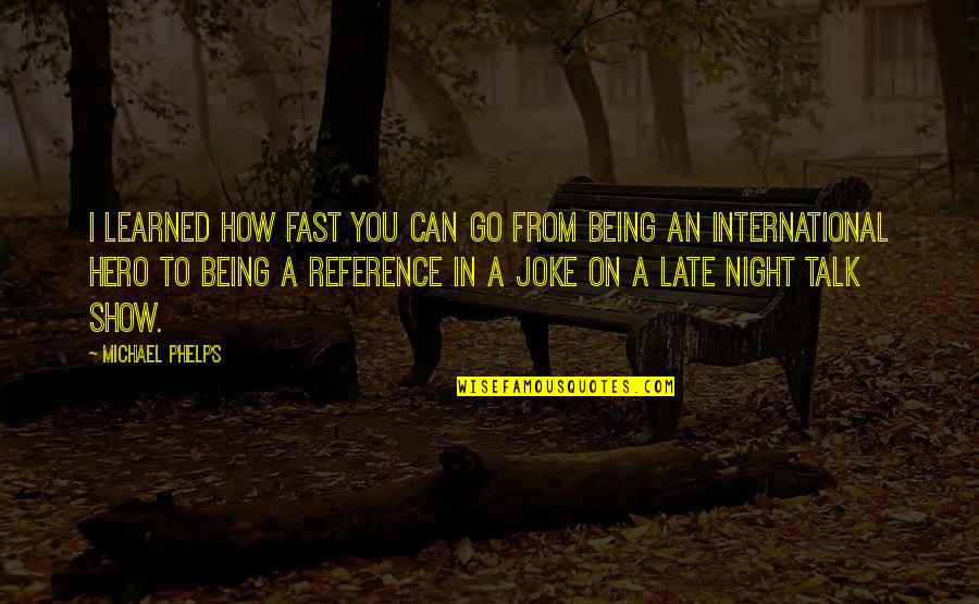 Being Up Late At Night Quotes By Michael Phelps: I learned how fast you can go from