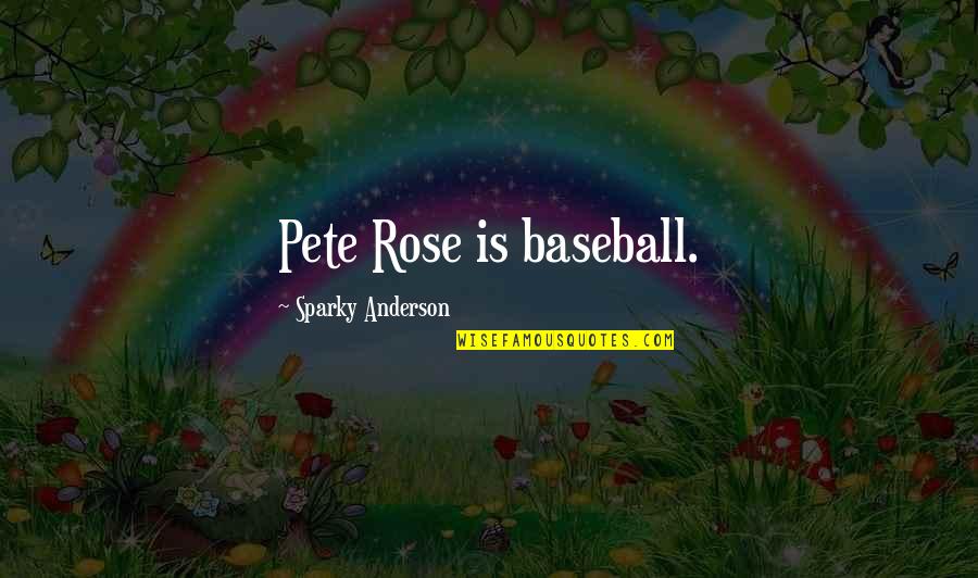 Being Up Late Tumblr Quotes By Sparky Anderson: Pete Rose is baseball.